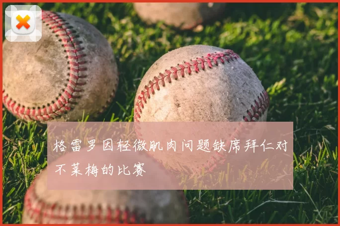格雷罗因轻微肌肉问题缺席拜仁对不莱梅的比赛