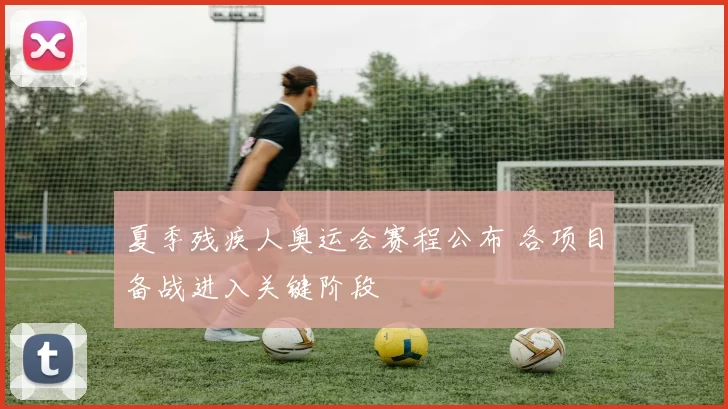 夏季残疾人奥运会赛程公布 各项目备战进入关键阶段