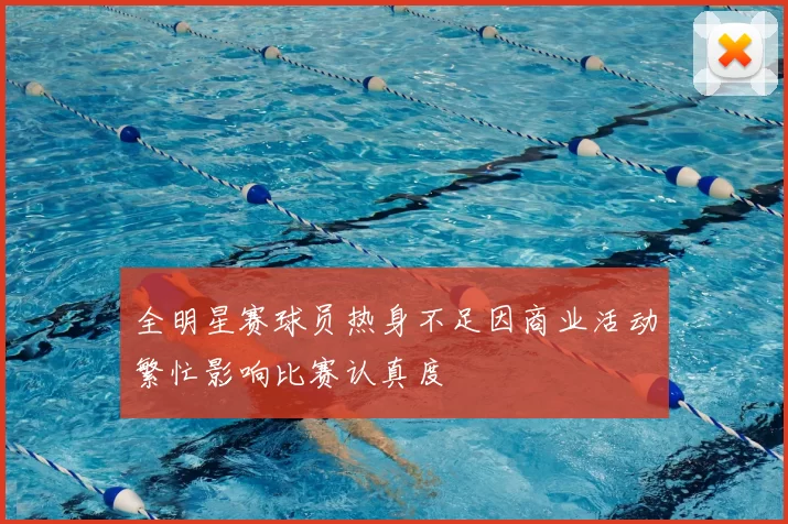 全明星赛球员热身不足因商业活动繁忙影响比赛认真度