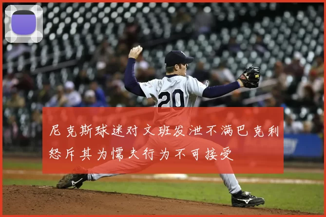 尼克斯球迷对文班发泄不满巴克利怒斥其为懦夫行为不可接受