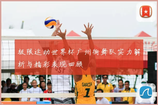 极限运动世界杯广州街舞队实力解析与精彩表现回顾