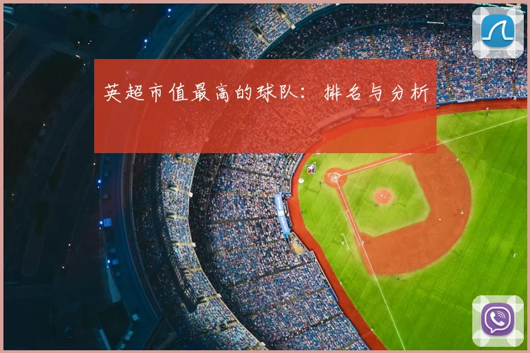 英超市值最高的球队:排名与分析