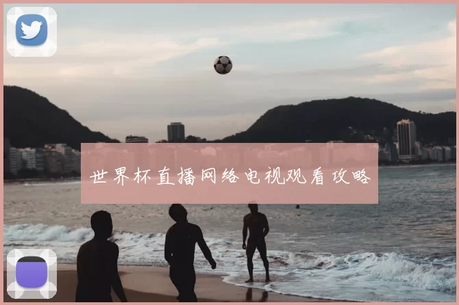 世界杯直播网络电视观看攻略