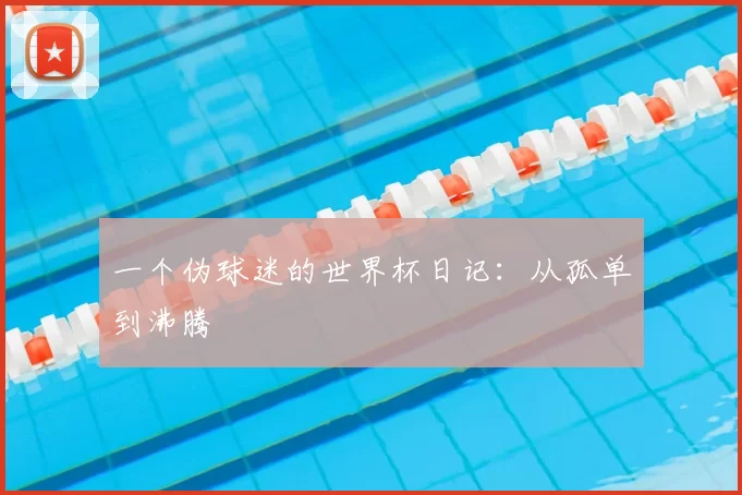 一个伪球迷的世界杯日记:从孤单到沸腾