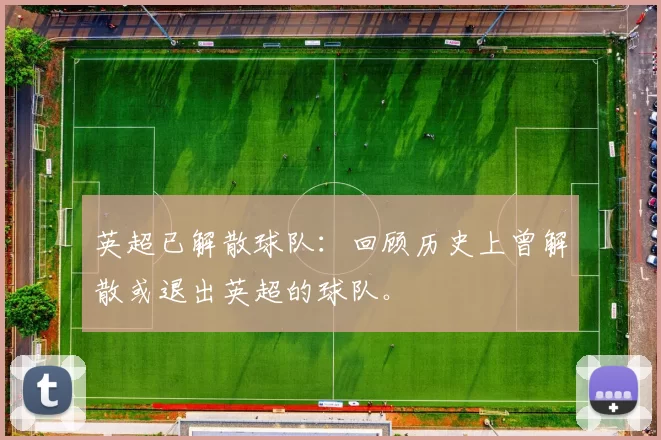 英超已解散球队：回顾历史上曾解散或退出英超的球队。