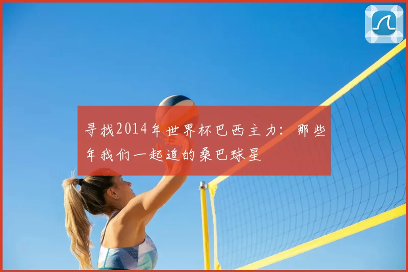 寻找2014年世界杯巴西主力:那些年我们一起追的桑巴球星