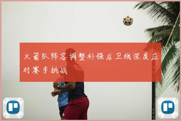 火箭队阵容调整补强后卫线深度应对赛季挑战
